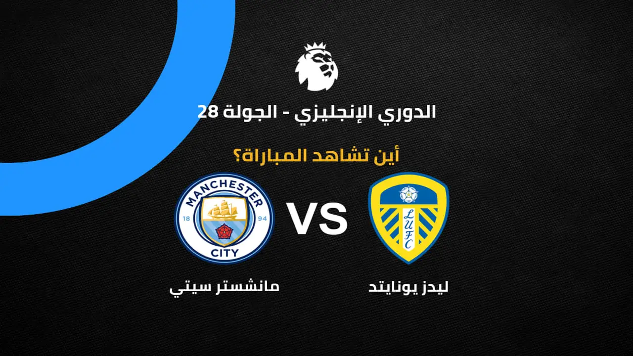 ما هي القنوات الناقلة لمواجهة مانشستر سيتي وليدز يونايتد ضمن منافسات الدوري الإنجليزي؟